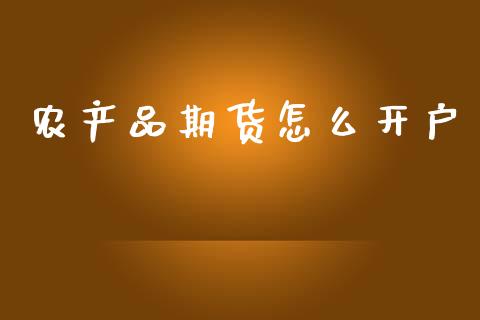 农产品期货怎么开户_https://cj002.lansai.wang_期货问答_第1张