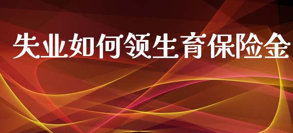 失业如何领生育保险金_财经问答_第1张_财经百问网 失业如何领生育保险金_https://cj002.lansai.wang_财经问答_第1张