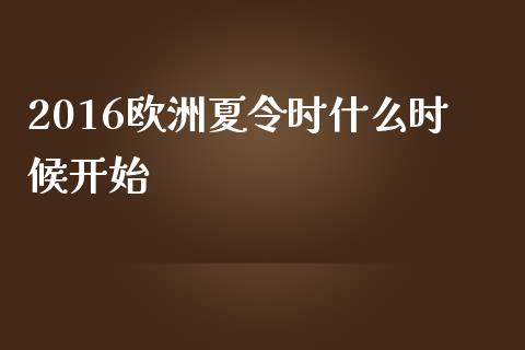 2016欧洲夏令时什么时候开始_https://cj002.lansai.wang_财经问答_第1张