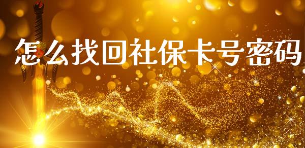 怎么找回社保卡号密码_https://cj002.lansai.wang_保险问答_第1张