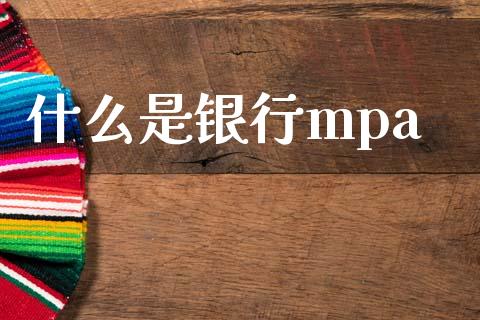 什么是银行mpa_https://cj002.lansai.wang_理财问答_第1张