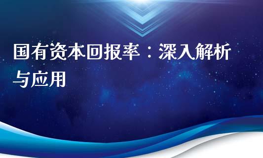 国有资本回报率:深入解析与应用_理财问答_第1张_财经百问网 国有资本回报率:深入解析与应用_https://cj002.lansai.wang_理财问答_第1张