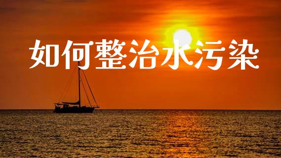 如何整治水污染_会计问答_第1张_财经百问网 如何整治水污染_https://cj002.lansai.wang_会计问答_第1张
