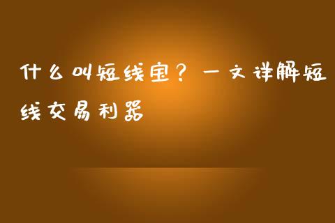 什么叫短线宝?一文详解短线交易利器_股市问答_第1张_财经百问网 什么叫短线宝?一文详解短线交易利器_https://cj002.lansai.wang_股市问答_第1张