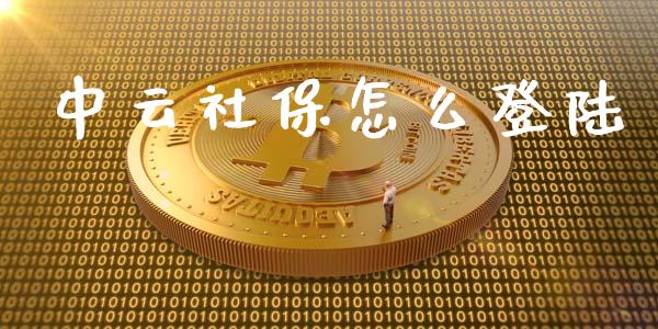 中云社保怎么登陆_https://cj002.lansai.wang_保险问答_第1张