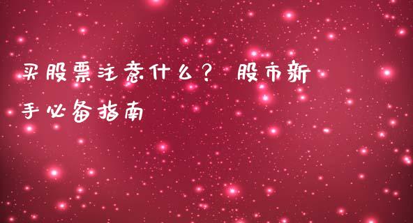 买股票注意什么？ 股市新手必备指南_https://cj002.lansai.wang_财经问答_第1张
