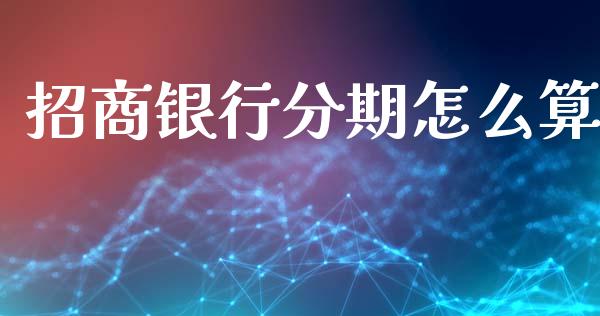 招商银行分期怎么算_https://cj002.lansai.wang_金融问答_第1张