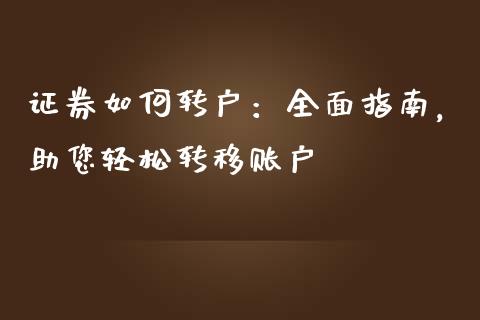 证券如何转户：全面指南，助您轻松转移账户_https://cj002.lansai.wang_保险问答_第1张