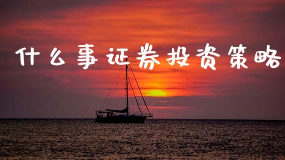 什么事证券投资策略_https://cj002.lansai.wang_会计问答_第1张