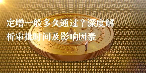 定增一般多久通过？深度解析审批时间及影响因素_https://cj002.lansai.wang_期货问答_第1张