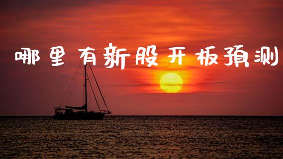 哪里有新股开板预测_https://cj002.lansai.wang_股市问答_第1张