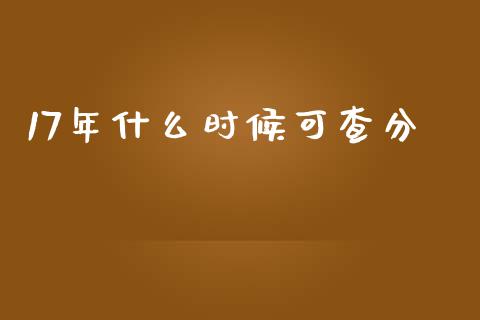 17年什么时候可查分_https://cj002.lansai.wang_会计问答_第1张