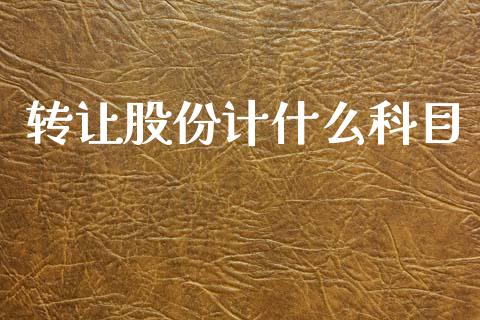 转让股份计什么科目_https://cj002.lansai.wang_会计问答_第1张