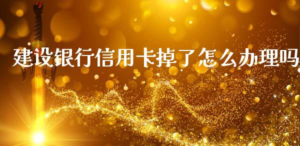 建设银行信用卡掉了怎么办理吗_https://cj002.lansai.wang_理财问答_第1张