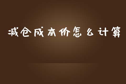 减仓成本价怎么计算_https://cj002.lansai.wang_期货问答_第1张
