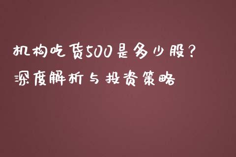机构吃货500是多少股？深度解析与投资策略_https://cj002.lansai.wang_保险问答_第1张