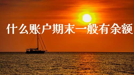 什么账户期末一般有余额_https://cj002.lansai.wang_会计问答_第1张