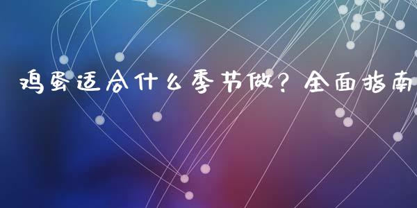 鸡蛋适合什么季节做？全面指南_https://cj002.lansai.wang_金融问答_第1张