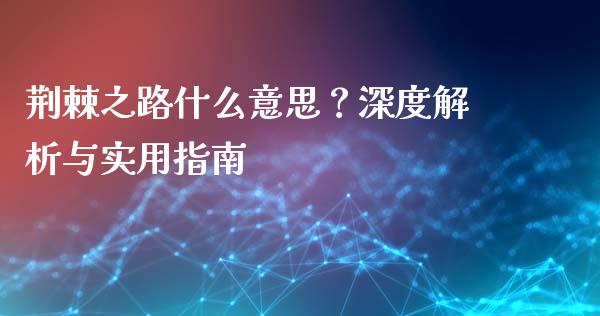 荆棘之路什么意思？深度解析与实用指南_https://cj002.lansai.wang_保险问答_第1张