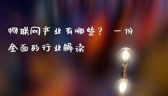 物联网产业有哪些？ 一份全面的行业解读_https://cj002.lansai.wang_期货问答_第1张