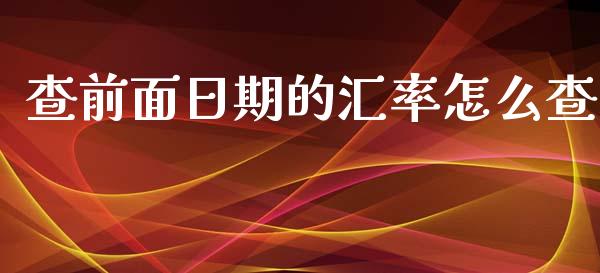 查前面日期的汇率怎么查_https://cj002.lansai.wang_财经问答_第1张