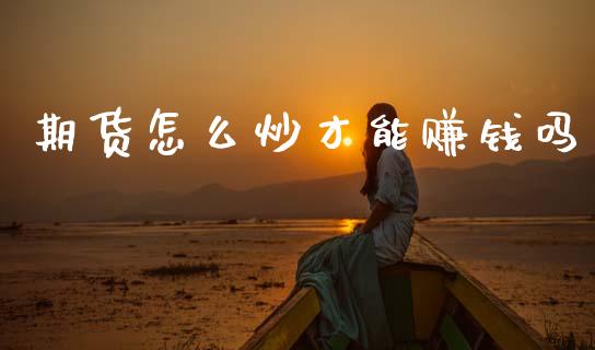 期货怎么炒才能赚钱吗_https://cj002.lansai.wang_财经百问_第1张