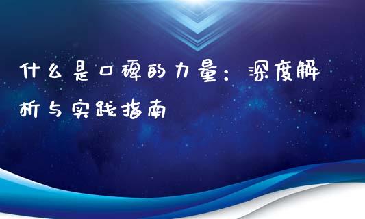 什么是口碑的力量：深度解析与实践指南_https://cj002.lansai.wang_财经百问_第1张