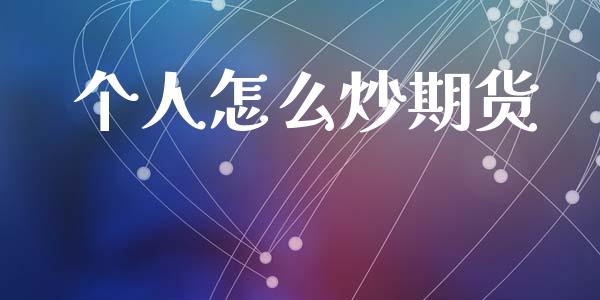 个人怎么炒期货_https://cj002.lansai.wang_期货问答_第1张