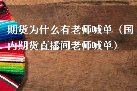 期货为什么有老师喊单（国内期货直播间老师喊单）_https://cj002.lansai.wang_金融问答_第1张