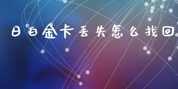 日白金卡丢失怎么找回_https://cj002.lansai.wang_金融问答_第1张