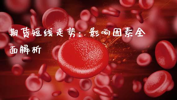 期货短线走势:影响因素全面解析_期货问答_第1张_财经百问网 期货短线走势:影响因素全面解析_https://cj002.lansai.wang_期货问答_第1张
