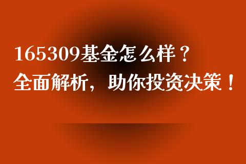 165309基金怎么样？全面解析，助你投资决策！_https://cj002.lansai.wang_理财问答_第1张