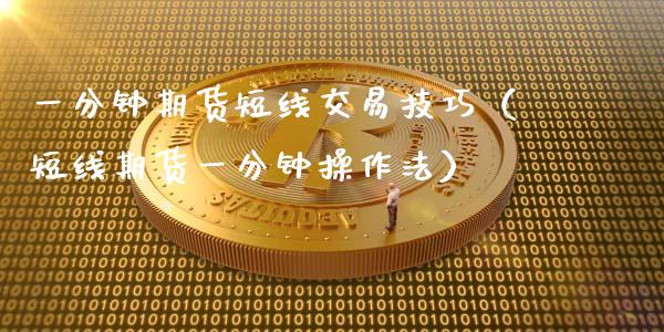 一分钟期货短线交易技巧（短线期货一分钟操作法）_https://cj002.lansai.wang_期货问答_第1张