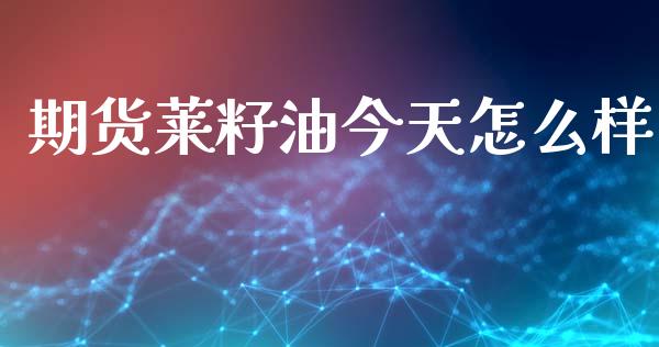 期货莱籽油今天怎么样_https://cj002.lansai.wang_股市问答_第1张
