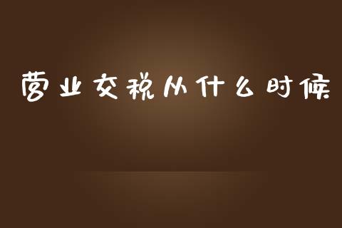 营业交税从什么时候_https://cj002.lansai.wang_会计问答_第1张