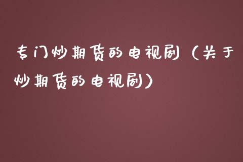 专门炒期货的电视剧（关于炒期货的电视剧）_https://cj002.lansai.wang_期货问答_第1张