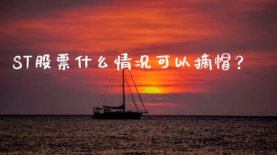 ST股票什么情况可以摘帽？_https://cj002.lansai.wang_财经问答_第1张