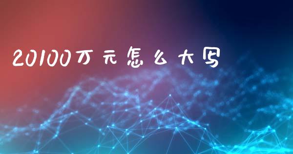 20100万元怎么大写_https://cj002.lansai.wang_财经百问_第1张