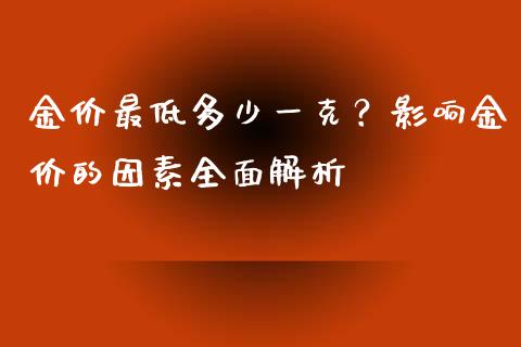 金价最低多少一克？影响金价的因素全面解析_https://cj002.lansai.wang_理财问答_第1张