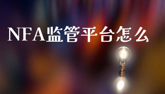 NFA监管平台怎么_https://cj002.lansai.wang_财经问答_第1张