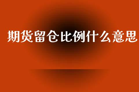 期货留仓比例什么意思_https://cj002.lansai.wang_金融问答_第1张