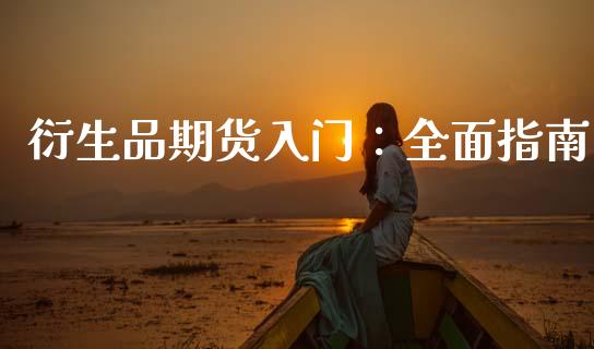 衍生品期货入门：全面指南_https://cj002.lansai.wang_期货问答_第1张