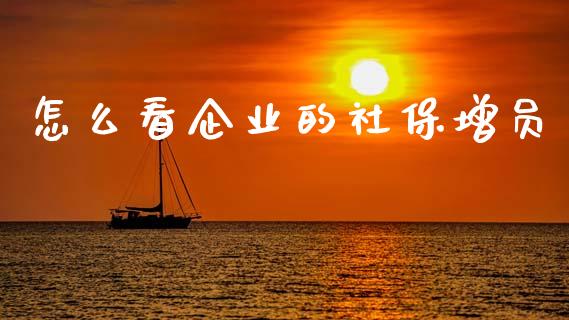 怎么看企业的社保增员_https://cj002.lansai.wang_保险问答_第1张