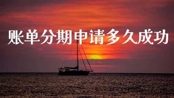 账单分期申请多久成功_https://cj002.lansai.wang_理财问答_第1张