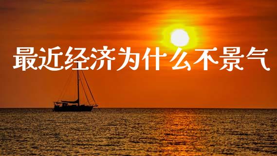 最近经济为什么不景气_https://cj002.lansai.wang_理财问答_第1张