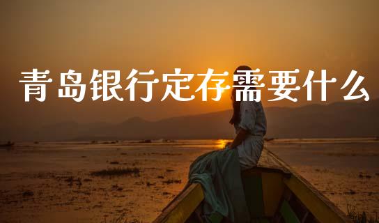 青岛银行定存需要什么_https://cj002.lansai.wang_金融问答_第1张