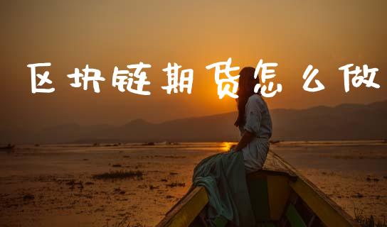 区块链期货怎么做_股市问答_第1张_财经百问网 区块链期货怎么做_https://cj002.lansai.wang_股市问答_第1张
