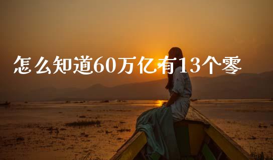 怎么知道60万亿有13个零_https://cj002.lansai.wang_财经问答_第1张