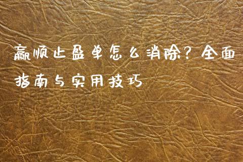 赢顺止盈单怎么消除？全面指南与实用技巧_https://cj002.lansai.wang_会计问答_第1张