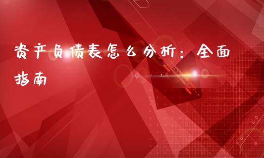 资产负债表怎么分析：全面指南_https://cj002.lansai.wang_会计问答_第1张